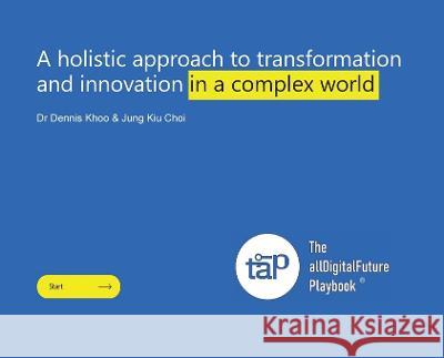 A holistic approach to transformation and innovation in a complex world Dennis Khoo Jung Kiu Choi  9789811864438