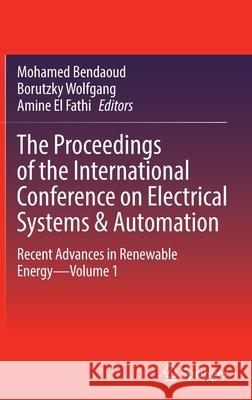 The Proceedings of the International Conference on Electrical Systems & Automation: Recent Advances in Renewable Energy--Volume 1 Bendaoud, Mohamed 9789811900341 Springer