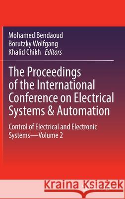 The Proceedings of the International Conference on Electrical Systems & Automation: Control of Electrical and Electronic Systems--Volume 2 Bendaoud, Mohamed 9789811900389 Springer