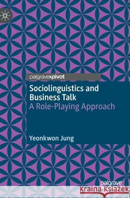 Sociolinguistics and Business Talk: A Role-Playing Approach Jung, Yeonkwon 9789811900501 Springer Nature Singapore