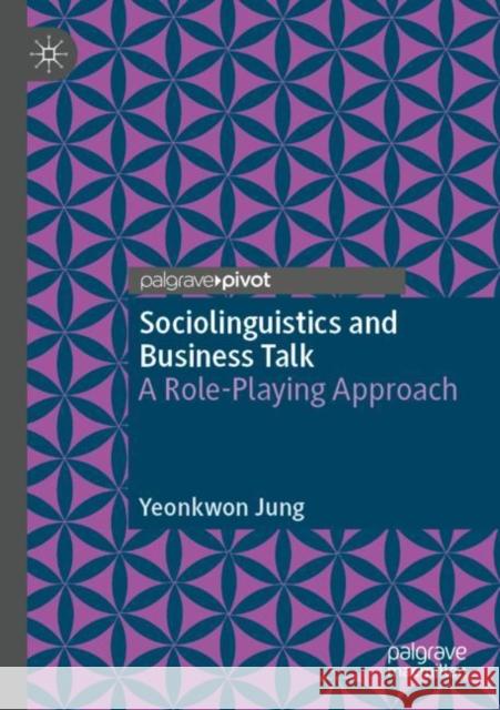 Sociolinguistics and Business Talk Yeonkwon Jung 9789811900532 Springer Nature Singapore