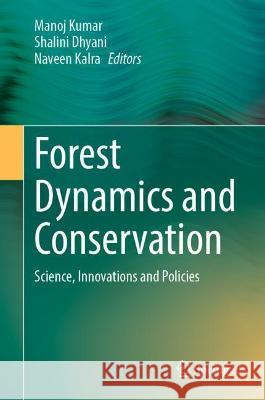 Forest Dynamics and Conservation: Science, Innovations and Policies Kumar, Manoj 9789811900709