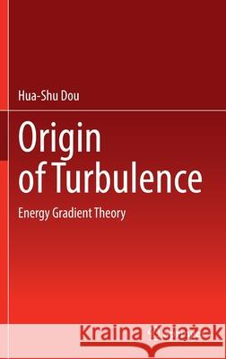Origin of Turbulence: Energy Gradient Theory Dou, Hua-Shu 9789811900860 Springer Singapore