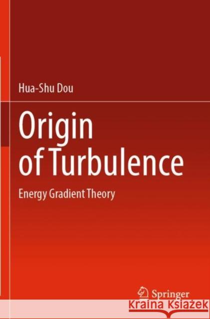 Origin of Turbulence: Energy Gradient Theory Hua-Shu Dou 9789811900891 Springer