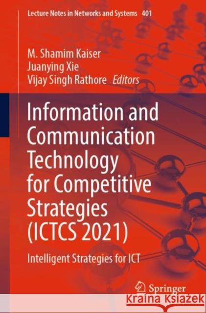 Information and Communication Technology for Competitive Strategies (Ictcs 2021): Intelligent Strategies for Ict Kaiser, M. Shamim 9789811900976