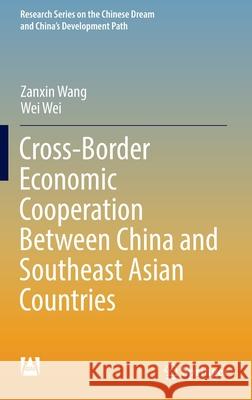 Cross-Border Economic Cooperation Between China and Southeast Asian Countries Zanxin Wang, Wei Wei 9789811901355 Springer Singapore