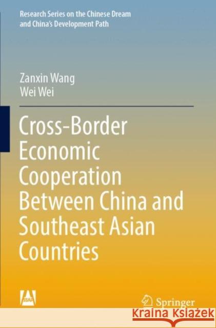 Cross-Border Economic Cooperation Between China and Southeast Asian Countries Zanxin Wang Wei Wei 9789811901386 Springer