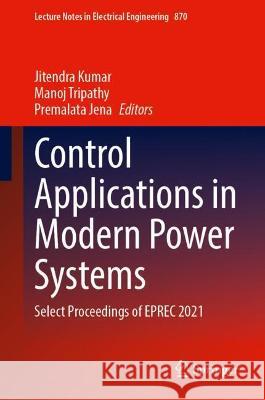 Control Applications in Modern Power Systems: Select Proceedings of Eprec 2021 Kumar, Jitendra 9789811901928 Springer Nature Singapore