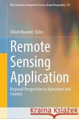 Remote Sensing Application: Regional Perspectives in Agriculture and Forestry Ahamed, Tofael 9789811902123 Springer Nature Singapore