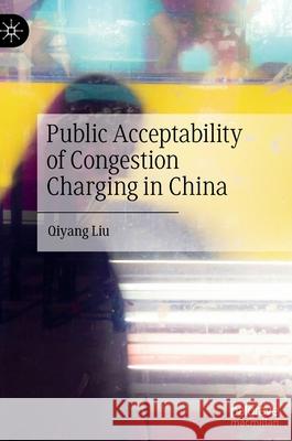 Public Acceptability of Congestion Charging in China Qiyang Liu   9789811902352 Palgrave Macmillan