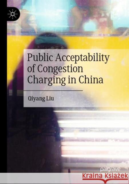 Public Acceptability of Congestion Charging in China Qiyang Liu 9789811902383 Palgrave MacMillan