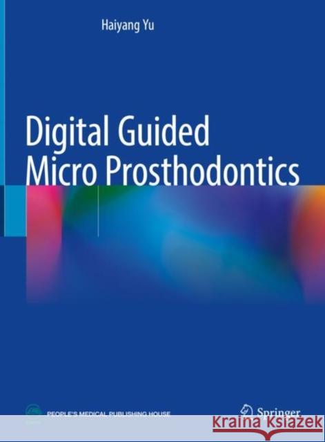 Digital Guided Micro Prosthodontics Yu, Haiyang 9789811902550 Springer Nature Singapore