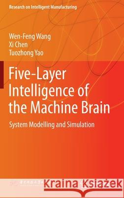 Five-Layer Intelligence of the Machine Brain: System Modelling and Simulation Wen-Feng Wang XI Chen Tuozhong Yao 9789811902710 Springer