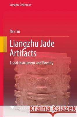 Liangzhu Jade Artifacts: Legal Instrument and Royalty Liu, Bin 9789811902918 Springer Nature Singapore