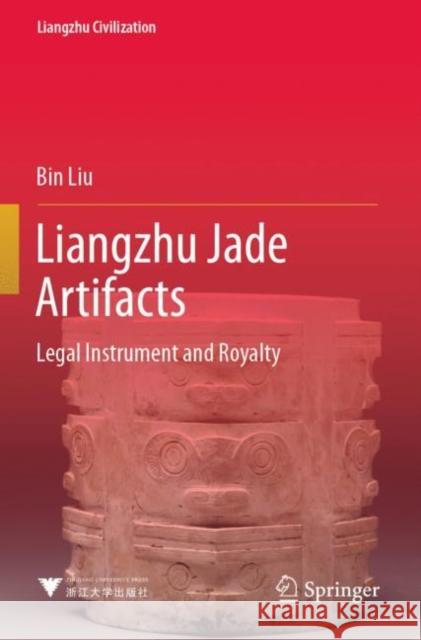 Liangzhu Jade Artifacts: Legal Instrument and Royalty Bin Liu Luoying Zheng 9789811902949 Springer