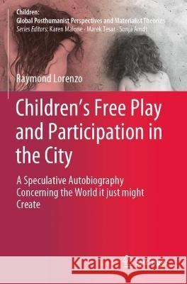 Children’s Free Play and Participation in the City Raymond Lorenzo 9789811903021 Springer Nature Singapore