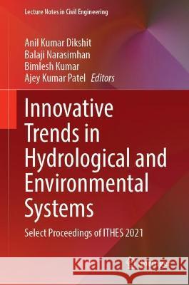 Innovative Trends in Hydrological and Environmental Systems: Select Proceedings of Ithes 2021 Dikshit, Anil Kumar 9789811903038 Springer Nature Singapore