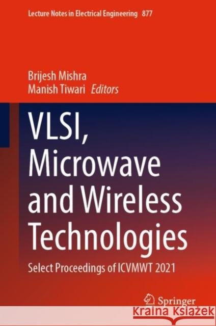 Vlsi, Microwave and Wireless Technologies: Select Proceedings of Icvmwt 2021 Mishra, Brijesh 9789811903113