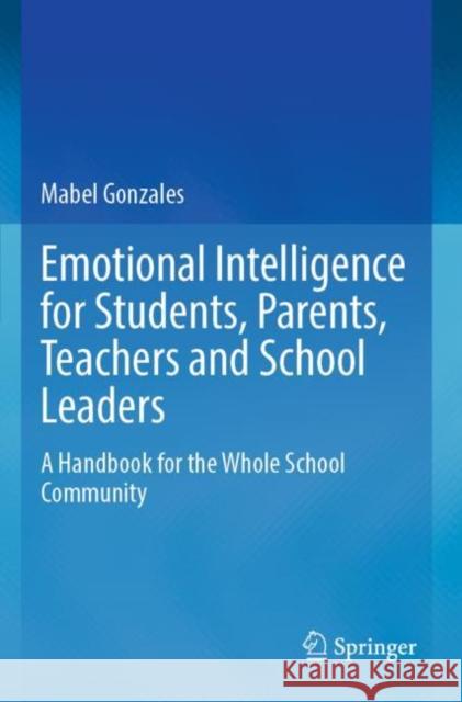 Emotional Intelligence for Students, Parents, Teachers and School Leaders: A Handbook for the Whole School Community Mabel Gonzales 9789811903267