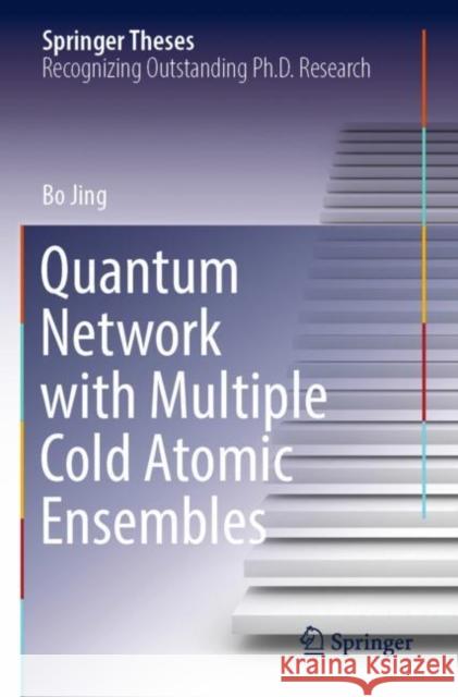 Quantum Network with Multiple Cold Atomic Ensembles Bo Jing 9789811903304 Springer