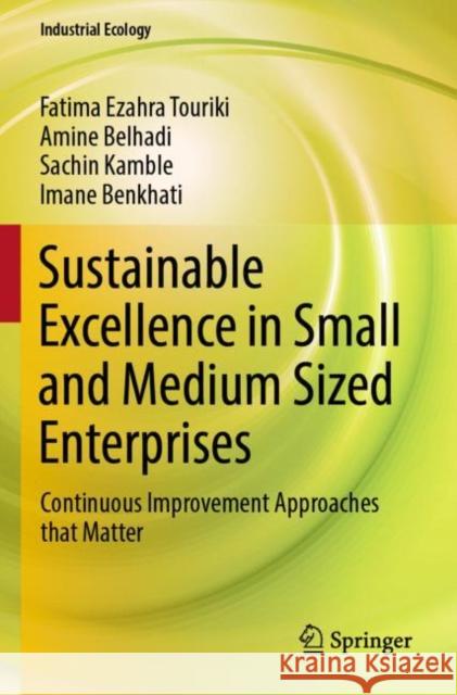 Sustainable Excellence in Small and Medium Sized Enterprises: Continuous Improvement Approaches that Matter Fatima Ezahra Touriki Amine Belhadi Sachin Kamble 9789811903731 Springer