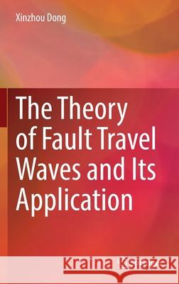 The Theory of Fault Travel Waves and Its Application Xinzhou Dong 9789811904035 Springer Singapore