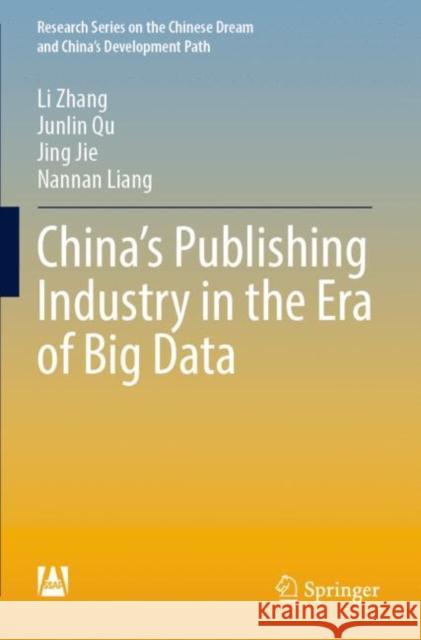 China’s Publishing Industry in the Era of Big Data Li Zhang, Junlin Qu, Jing Jie 9789811904301 Springer Nature Singapore