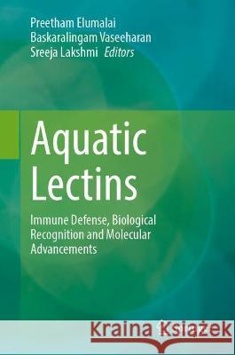 Aquatic Lectins: Immune Defense, Biological Recognition and Molecular Advancements Elumalai, Preetham 9789811904318