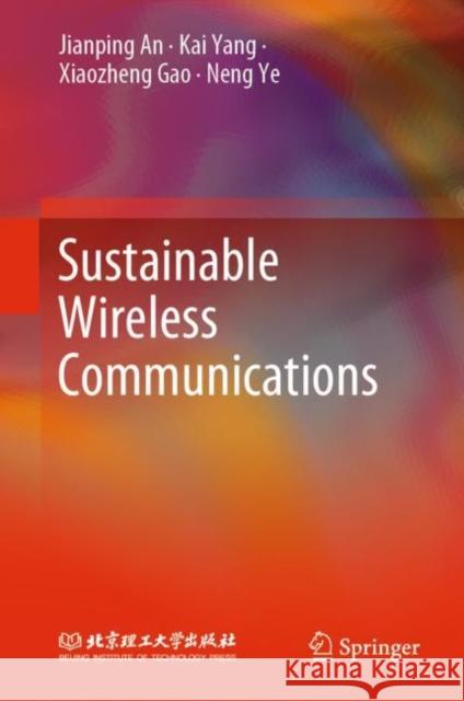 Sustainable Wireless Communications Jianping An, Kai Yang, Xiaozheng Gao 9789811904479 Springer Nature Singapore