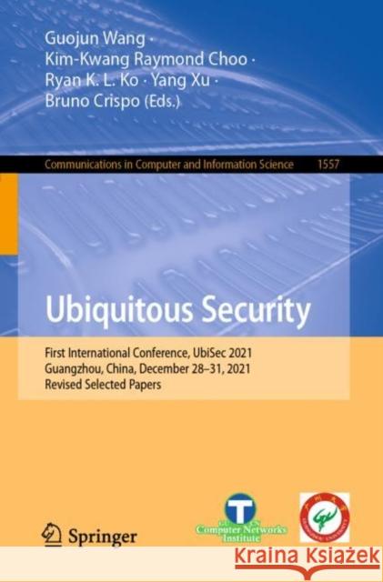 Ubiquitous Security: First International Conference, Ubisec 2021, Guangzhou, China, December 28-31, 2021, Revised Selected Papers Wang, Guojun 9789811904677