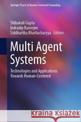 Multi Agent Systems: Technologies and Applications Towards Human-Centered Gupta, Shibakali 9789811904929