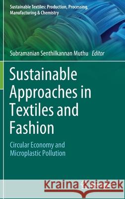 Sustainable Approaches in Textiles and Fashion: Circular Economy and Microplastic Pollution Subramanian Senthilkannan Muthu 9789811905292 Springer