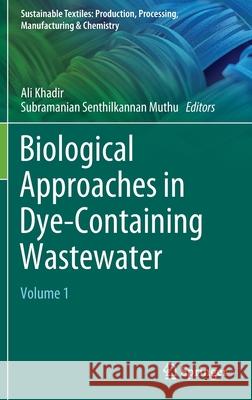 Biological Approaches in Dye-Containing Wastewater: Volume 1 Ali Khadir Subramanian Senthilkannan Muthu 9789811905445