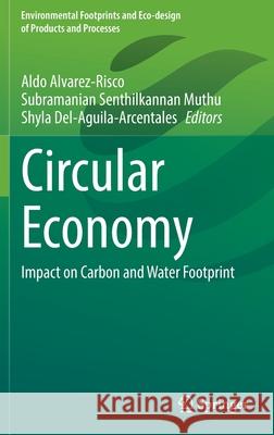 Circular Economy: Impact on Carbon and Water Footprint Alvarez-Risco, Aldo 9789811905483