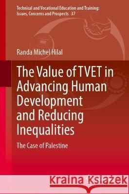 The Value of Tvet in Advancing Human Development and Reducing Inequalities: The Case of Palestine Hilal, Randa 9789811905568 Springer Nature Singapore