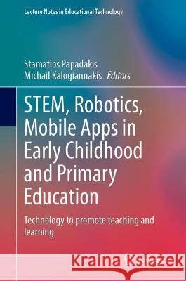 Stem, Robotics, Mobile Apps in Early Childhood and Primary Education: Technology to Promote Teaching and Learning Papadakis, Stamatios 9789811905674