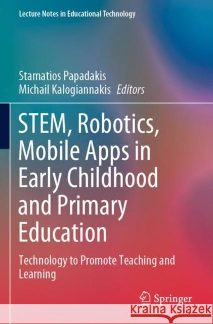 STEM, Robotics, Mobile Apps in Early Childhood and Primary Education: Technology to Promote Teaching and Learning Stamatios Papadakis Michail Kalogiannakis 9789811905704 Springer