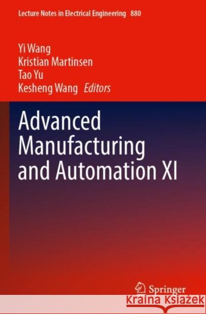 Advanced Manufacturing and Automation XI Yi Wang Kristian Martinsen Tao Yu 9789811905742 Springer