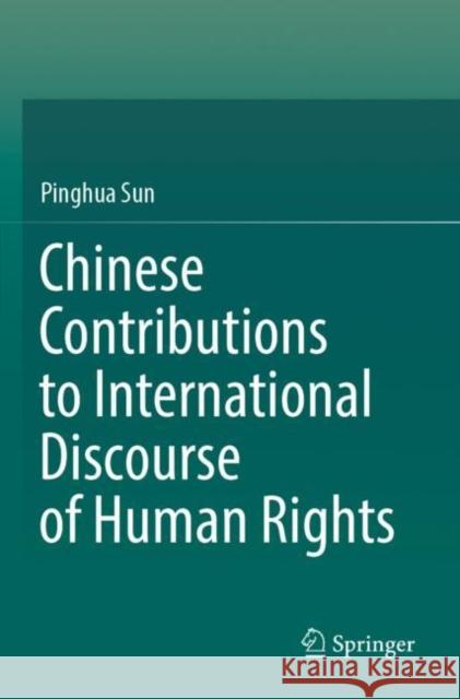 Chinese Contributions to International Discourse of Human Rights Pinghua Sun 9789811905827 Springer