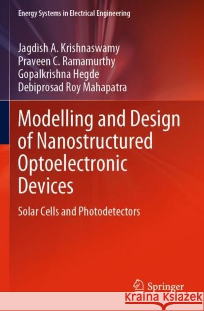 Modelling and Design of Nanostructured Optoelectronic Devices: Solar Cells and Photodetectors Jagdish A. Krishnaswamy Praveen C. Ramamurthy Gopalkrishna Hegde 9789811906091 Springer