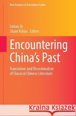 Encountering China's Past: Translation and Dissemination of Classical Chinese Literature Lintao Qi Shani Tobias 9789811906473 Springer