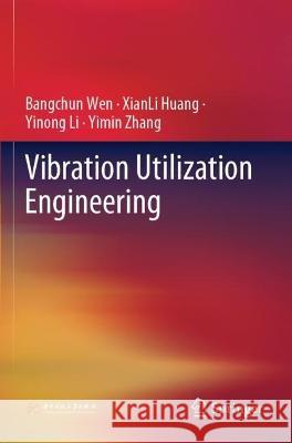 Vibration Utilization Engineering Bangchun Wen, XianLi Huang, Yinong Li 9789811906749 Springer Nature Singapore