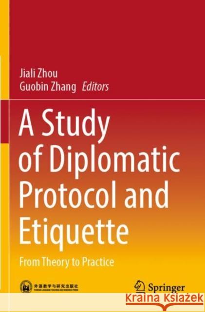 A Study of Diplomatic Protocol and Etiquette: From Theory to Practice Jiali Zhou Guobin Zhang 9789811906893