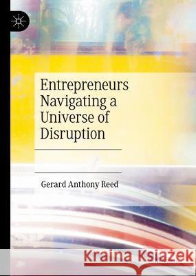 Entrepreneurs Navigating a Universe of Disruption Gerard Anthony Reed 9789811907029