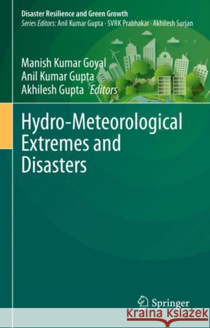 Hydro-Meteorological Extremes and Disasters Manish Kumar Goyal Anil Kumar Gupta Akhilesh Gupta 9789811907241 Springer
