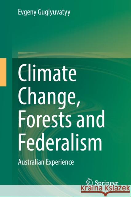 Climate Change, Forests and Federalism: Australian Experience Evgeny Guglyuvatyy 9789811907418 Springer