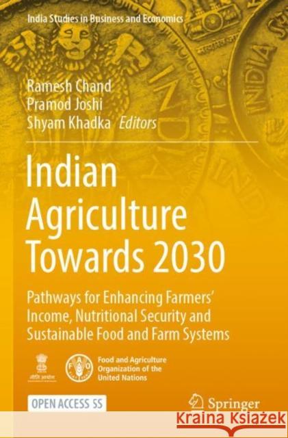 Indian Agriculture Towards 2030: Pathways for Enhancing Farmers' Income, Nutritional Security and Sustainable Food and Farm Systems Chand, Ramesh 9789811907654