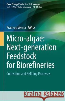 Micro-algae: Next-generation Feedstock for Biorefineries  9789811907951 Springer Nature Singapore