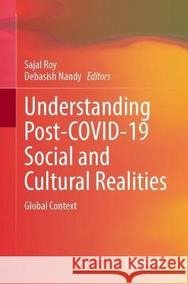 Understanding Post-Covid-19 Social and Cultural Realities: Global Context Roy, Sajal 9789811908088