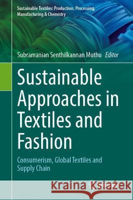 Sustainable Approaches in Textiles and Fashion: Consumerism, Global Textiles and Supply Chain Muthu, Subramanian Senthilkannan 9789811908736 Springer Nature Singapore